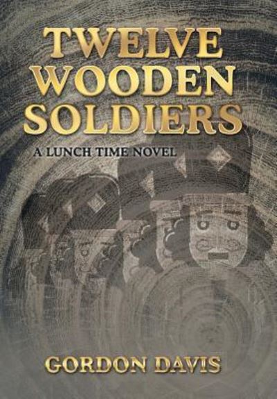 Cover for Gordon Davis · Twelve Wooden Soldiers (Hardcover Book) (2017)