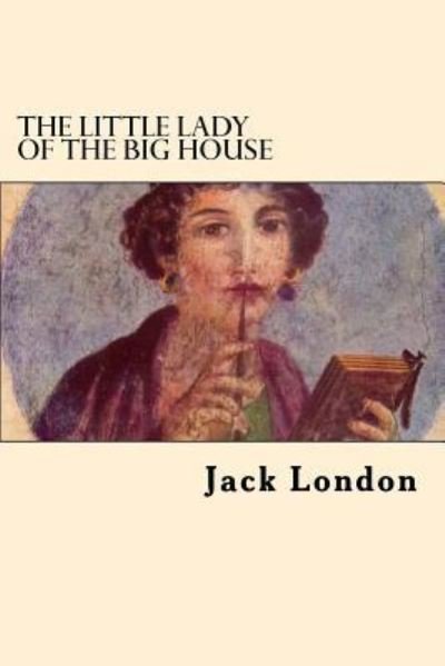 The Little Lady of The Big House - Jack London - Livros - Createspace Independent Publishing Platf - 9781545322345 - 12 de abril de 2017