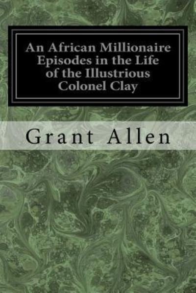 Cover for Grant Allen · An African Millionaire Episodes in the Life of the Illustrious Colonel Clay (Pocketbok) (2017)
