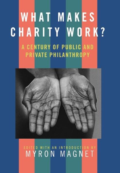 Cover for Myron Magnet · What Makes Charity Work?: A Century of Public and Private Philanthropy (Hardcover Book) (2000)