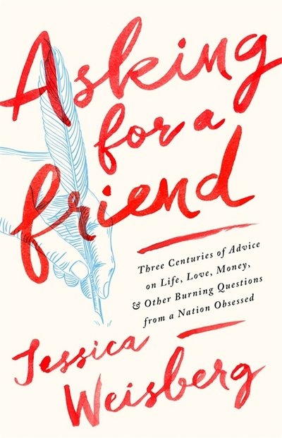 Cover for Jessica Weisberg · Asking for a Friend: Three Centuries of Advice on Life, Love, Money, and Other Burning Questions from a Nation Obsessed (Gebundenes Buch) (2018)