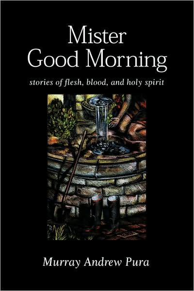 Cover for Murray A. Pura · Mister Good Morning: Stories of Flesh, Blood and Holy Spirit (Paperback Book) (1999)