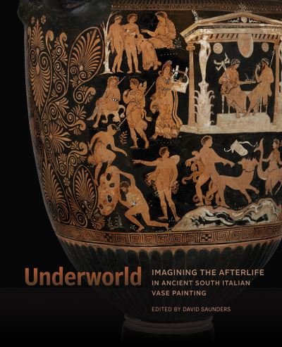 Cover for David Saunders · Underworld - Imagining the Afterlife in Ancient South Italian Vase Painting (Gebundenes Buch) (2022)