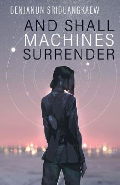 Cover for Benjanun Sriduangkaew · And Shall Machines Surrender (Taschenbuch) (2019)