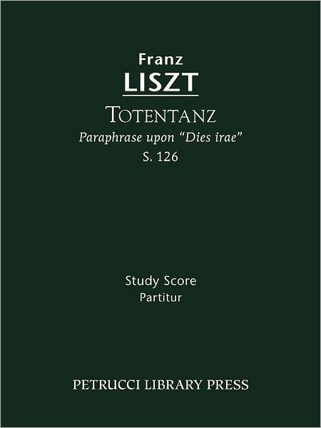 Totentanz, S. 126 - Study Score - Franz Liszt - Books - Petrucci Library Press - 9781608740345 - December 20, 2011