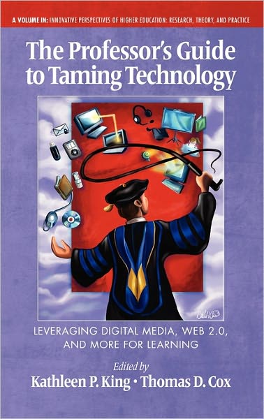 Cover for Kathleen P King · The Professor's Guide to Taming Technology Leveraging Digital Media, Web 2.0 (Hc) (Hardcover Book) (2010)
