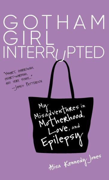 Cover for Alisa Kennedy Jones · Gotham Girl Interrupted: My Misadventures in Motherhood, Love, and Epilepsy (Hardcover Book) (2018)