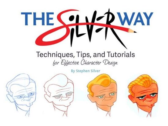 Cover for Stephen Silver · The Silver Way: Techniques, Tips, and Tutorials for Effective Character Design (Pocketbok) (2017)