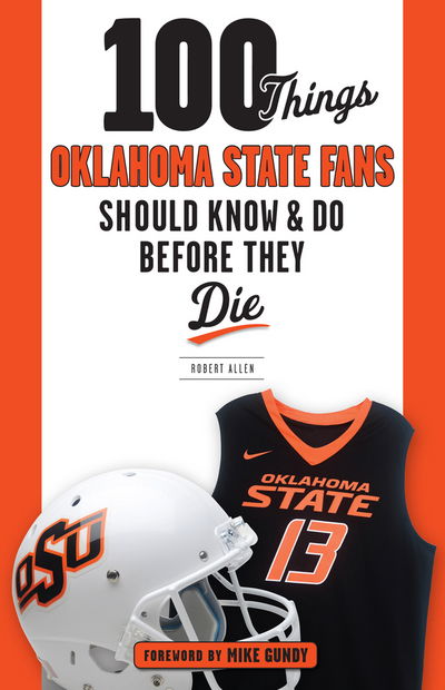 100 Things Oklahoma State Fans Should Know & Do Before They Die - 100 Things...Fans Should Know - Robert Allen - Books - Triumph Books - 9781629374345 - September 15, 2017