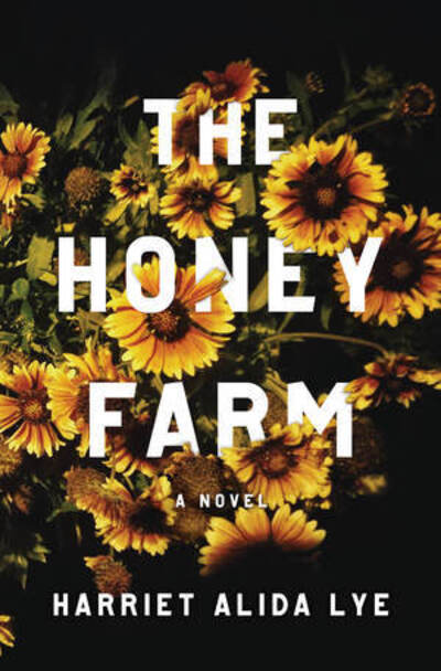 Cover for Harriet Alida Lye · The Honey Farm: A Novel (Hardcover Book) (2018)