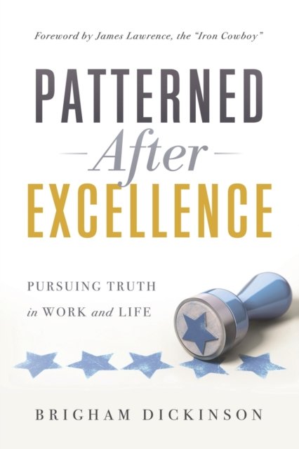 Cover for Brigham Dickinson · Patterned after Excellence: Pursuing Truth in Work and Life (Paperback Book) (2019)