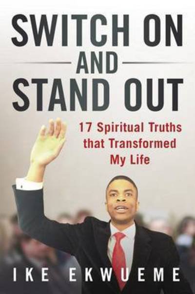 Switch on and Stand Out: 17 Spiritual Truths That Transformed My Life - Ike Ekwueme - Libros - Chalfant Eckert Publishing - 9781633081345 - 25 de abril de 2015