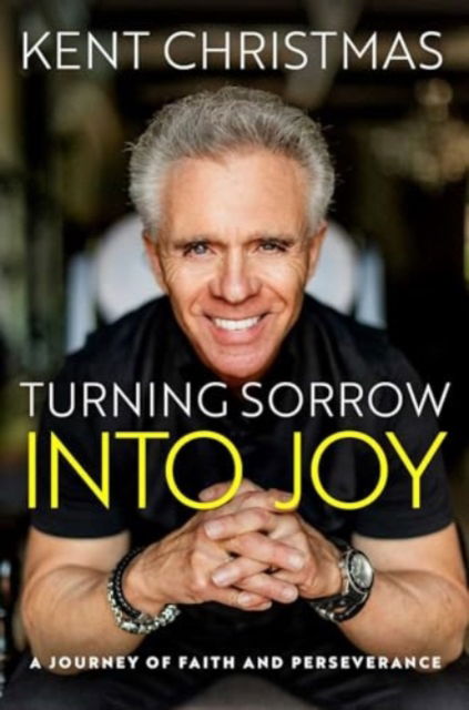 Cover for Kent Christmas · Turning Sorrow Into Joy: A Journey of Faith and Perseverance (Hardcover Book) (2024)