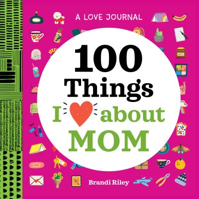 Cover for Brandi Riley · A Love Journal: 100 Things I Love about Mom (Taschenbuch) (2021)