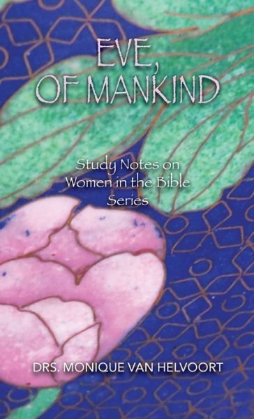 Cover for Drs Monique Van Helvoort · Eve, of Mankind: Study Notes on Women in the Bible Series - Study Notes on Women in the Bible (Paperback Book) (2020)