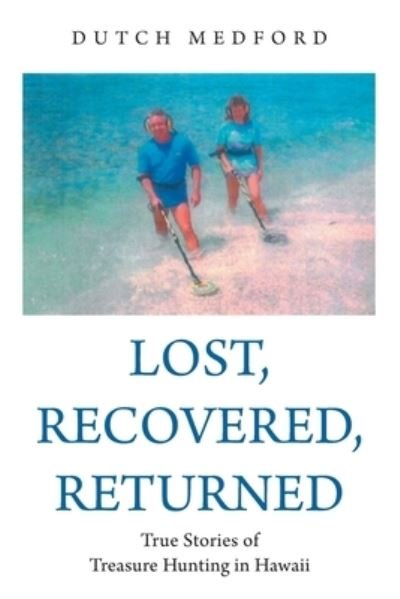 Cover for Dutch Medford · Lost, Recovered, Returned: True Stories of Treasure Hunting in Hawaii (Paperback Bog) (2020)