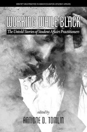 Cover for Working While Black: The Untold Stories of Student Affairs Practitioners - Identity &amp; Practice in Higher Education-Student Affairs (Hardcover Book) (2022)