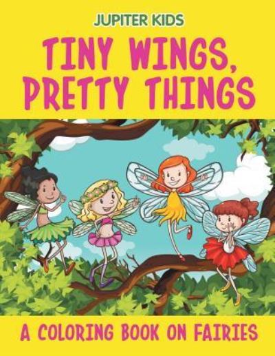 Cover for Jupiter Kids · Tiny Wings, Pretty Things (A Coloring Book on Fairies) (Paperback Book) (2015)