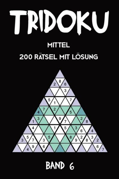 Tridoku Mittel 200 Ratsel Mit Loesung Band 6 - Tewebook Tridoku - Boeken - Independently Published - 9781709449345 - 18 november 2019