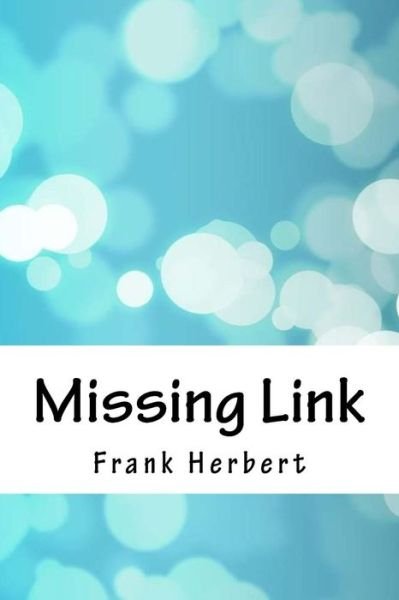 Missing Link - Frank Herbert - Bøger - Createspace Independent Publishing Platf - 9781718867345 - 10. maj 2018