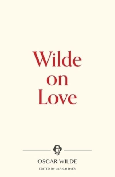 Wilde on Love - Oscar Wilde - Books - Warbler Press - 9781734735345 - February 11, 2020
