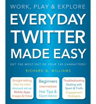 Everyday Twitter Made Easy: Work, Play and Explore - Richard Williams - Livros - Flame Tree Publishing - 9781783612345 - 4 de maio de 2014
