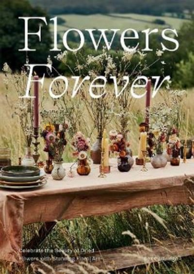 Flowers Forever: Celebrate the Beauty of Dried Flowers with Stunning Floral Art - Bex Partridge - Books - Hardie Grant Books (UK) - 9781784884345 - June 9, 2022
