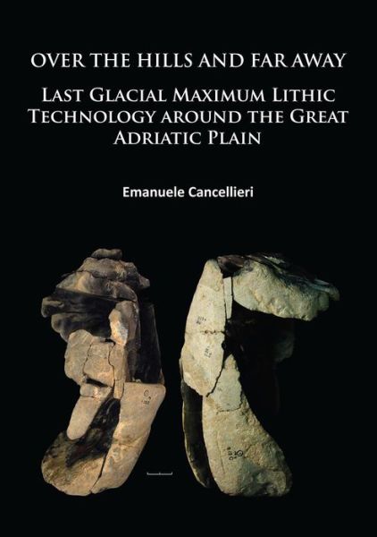 Cover for Emanuele Cancellieri · Over The Hills and Far Away: Last Glacial Maximum Lithic Technology Around the Great Adriatic Plain (Paperback Book) (2016)