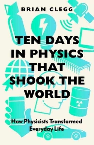 Ten Days in Physics that Shook the World: How Physicists Transformed Everyday Life - Brian Clegg - Bøger - Icon Books - 9781785788345 - 7. april 2022