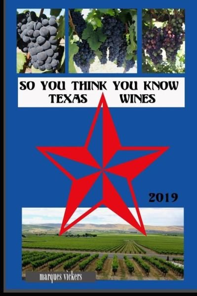 So You Think You Know Texas Wines, 2019 Edition - Marques Vickers - Boeken - Independently Published - 9781796313345 - 6 februari 2019