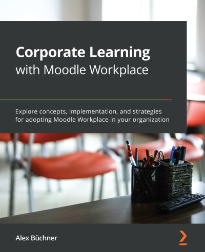 Cover for Alex Buchner · Corporate Learning with Moodle Workplace: Explore concepts, implementation, and strategies for adopting Moodle Workplace in your organization (Paperback Book) (2020)