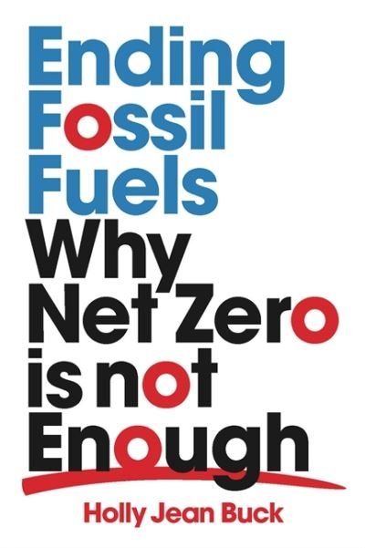 Ending Fossil Fuels: Why Net Zero is Not Enough - Holly Jean Buck - Books - Verso Books - 9781839762345 - November 2, 2021