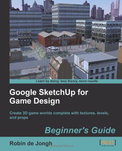 Google SketchUp for Game Design: Beginner's Guide - Robin de Jongh - Książki - Packt Publishing Limited - 9781849691345 - 27 listopada 2011