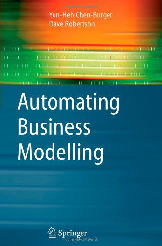 Cover for Yun-Heh Chen-Burger · Automating Business Modelling: A Guide to Using Logic to Represent Informal Methods and Support Reasoning - Advanced Information and Knowledge Processing (Paperback Book) [Softcover reprint of hardcover 1st ed. 2005 edition] (2010)