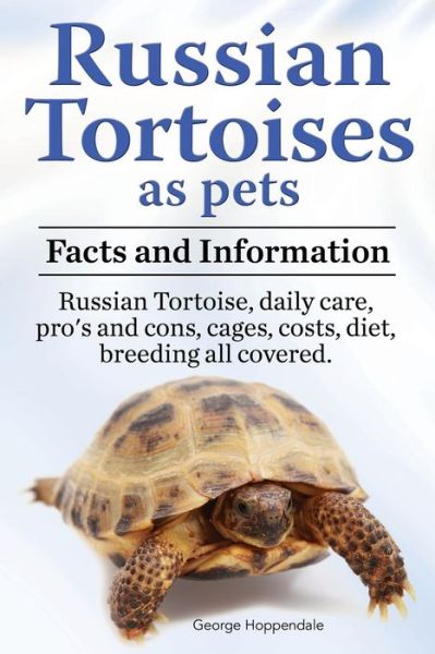 Cover for George Hoppendale · Russian Tortoises As Pets. Russian Tortoise: Facts and Information. Daily Care, Pro's and Cons, Cages, Costs, Diet, Breeding All Covered (Paperback Book) (2014)