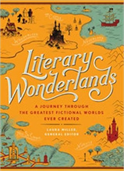 Cover for Laura Miller · Literary Wonderlands: A Journey through the Greatest Fictional Worlds Ever Created (Hardcover Book) (2017)