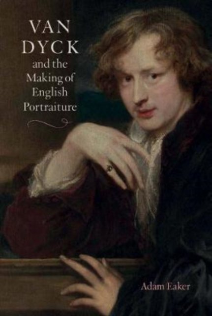Cover for Adam Eaker · Van Dyck and the Making of English Portraiture (Hardcover Book) (2022)