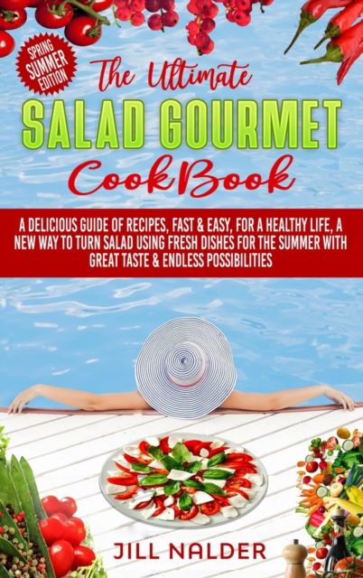 Cover for Jill Nalder · The Ultimate Salad Gourmet Cookbook: A Delicious Guide of Recipes, Fast and Easy, for a Healthy Life, A New Way to Turn Salad Using Fresh Dishes for the Summer with Great Taste and Endless Possibilities (Hardcover Book) (2021)