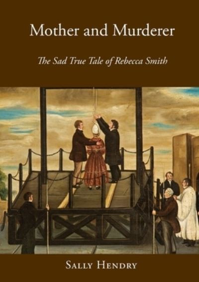 Mother and Murderer: the Sad True Tale of Rebecca Smith - - Books - Hobnob Press - 9781914407345 - May 14, 2022