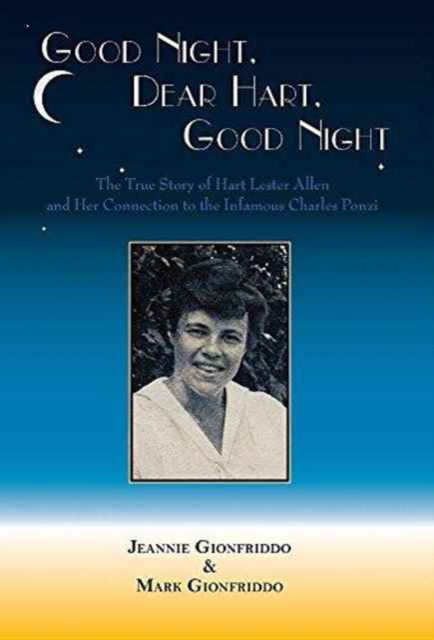 Cover for Jeannie Gionfriddo · Good Night, Dear Hart, Good Night: The Untold Story of Hart Lester Allen and Her Connection to the Infamous Charles Ponzi (Hardcover Book) (2016)