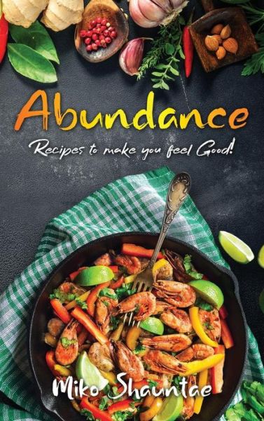 Cover for Miko Shauntae · Abundance: Recipes to Make You Feel Good! (Hardcover Book) (2019)