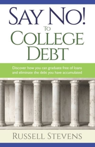 Cover for Russ Stevens · Say No! To College Debt: Discover how you can graduate free of loans and eliminate the debt you have accumulated (Paperback Book) (2020)