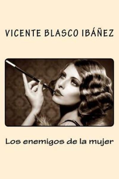 Los enemigos de la mujer - Vicente Blasco Ibanez - Książki - Createspace Independent Publishing Platf - 9781977608345 - 23 września 2017