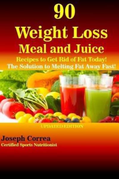 Cover for Correa (Certified Sports Nutritionist) · 90 Weight Loss Meal and Juice Recipes to Get Rid of Fat Today! (Paperback Book) (2018)