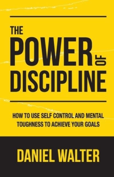 Cover for Daniel Walter · The Power of Discipline: How to Use Self Control and Mental Toughness to Achieve Your Goals (Paperback Book) (2020)