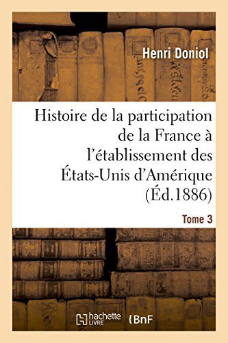 Henri Doniol · Histoire de la Participation de la France A l'Etablissement Des Etats-Unis d'Amerique T. 3: Correspondance Diplomatique Et Documents - Histoire (Paperback Bog) [French edition] (2014)