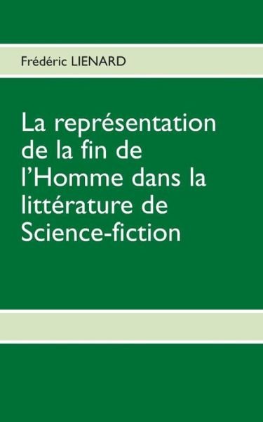 Cover for Frederic Lienard · La Representation De La Fin De L'homme Dans La Litterature De Science-fiction (Pocketbok) [French edition] (2013)