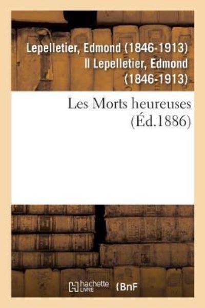 Les Morts Heureuses - Edmond Lepelletier - Kirjat - Hachette Livre - BNF - 9782329105345 - lauantai 1. syyskuuta 2018