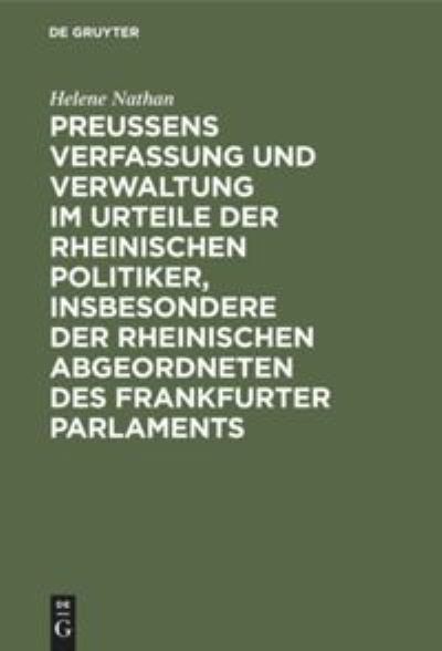 Cover for Helene Nathan · Preussens Verfassung und Verwaltung Im Urteile der Rheinischen Politiker, Insbesondere der Rheinischen Abgeordneten des Frankfurter Parlaments : I. Teil (N/A) (1912)