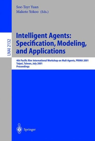 Cover for S T Yuan · Intelligent Agents: Specification, Modeling, and Application: 4th Pacific Rim International Workshop on Multi-Agents, PRIMA 2001, Taipei, Taiwan, July 28-29, 2001, Proceedings - Lecture Notes in Artificial Intelligence (Paperback Book) [2001 edition] (2001)